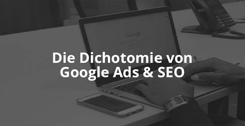 Dichotomie: Google Ads vs. SEO